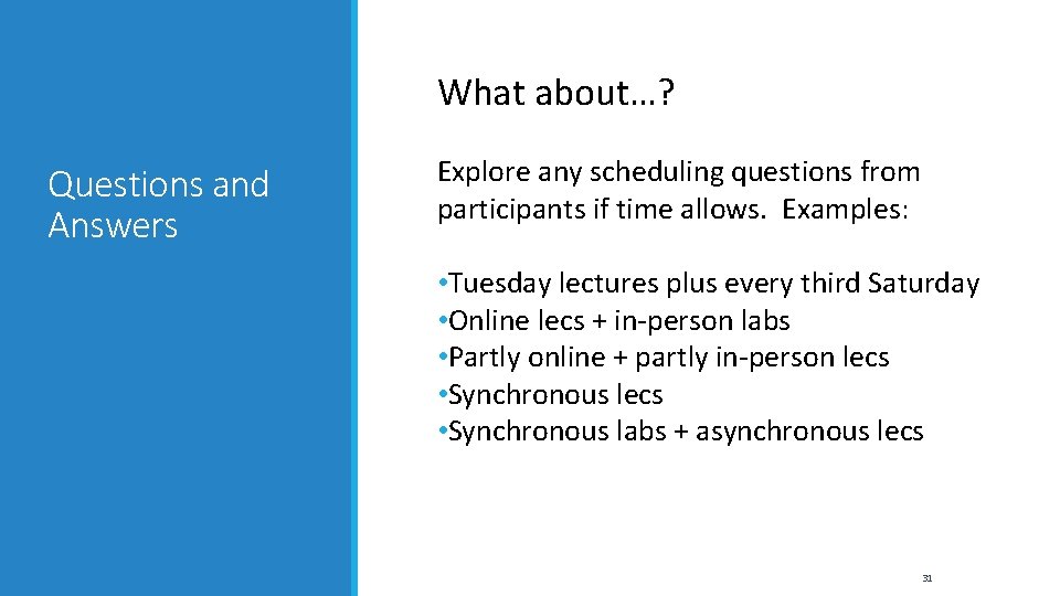 What about…? Questions and Answers Explore any scheduling questions from participants if time allows.