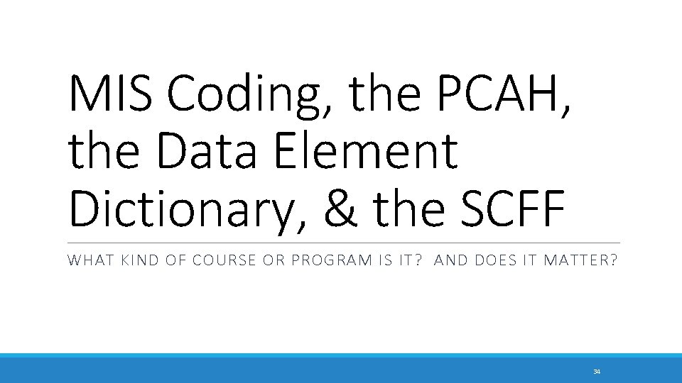 MIS Coding, the PCAH, the Data Element Dictionary, & the SCFF WHAT KIND OF