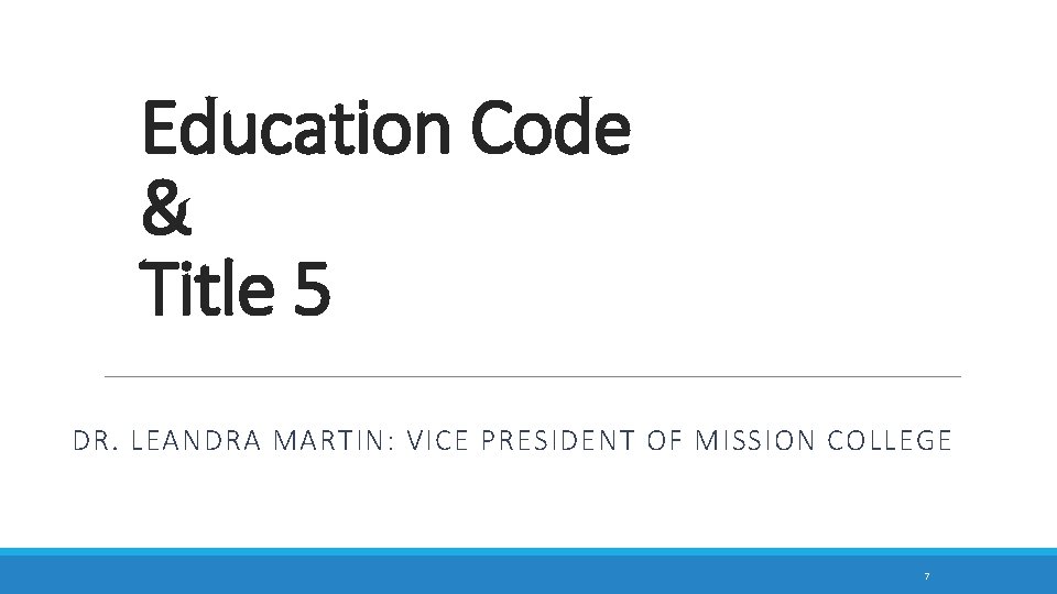 Education Code & Title 5 DR. LEANDRA MARTIN: VICE PRESIDENT OF MISSION COLLEGE 7