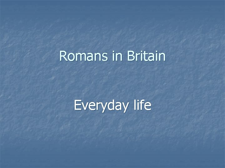 Romans in Britain Everyday life 