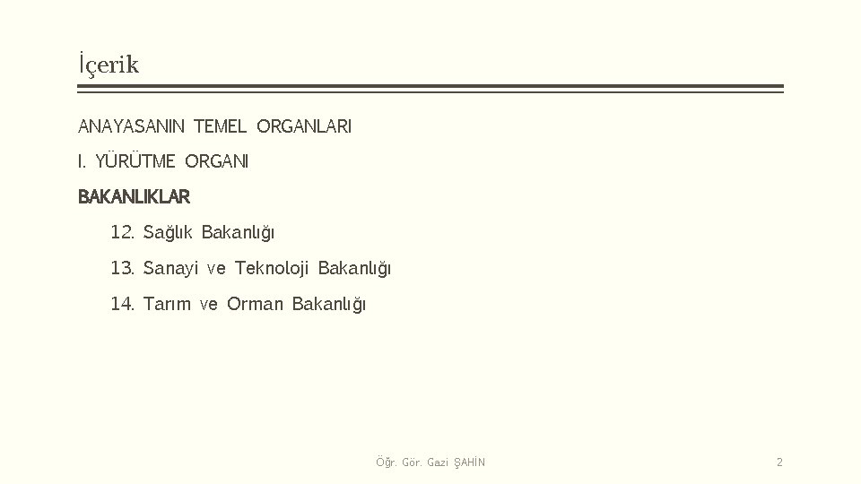 İçerik ANAYASANIN TEMEL ORGANLARI I. YÜRÜTME ORGANI BAKANLIKLAR 12. Sağlık Bakanlığı 13. Sanayi ve