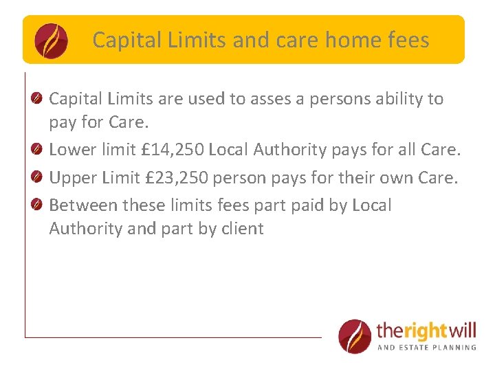 Capital Limits and. Limits care home fees Capital Limits are used to asses a