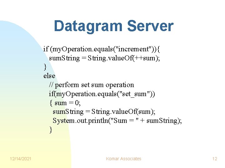 Datagram Server if (my. Operation. equals("increment")){ sum. String = String. value. Of(++sum); } else Datagram Server if (my. Operation. equals("increment")){ sum. String = String. value. Of(++sum); } else
