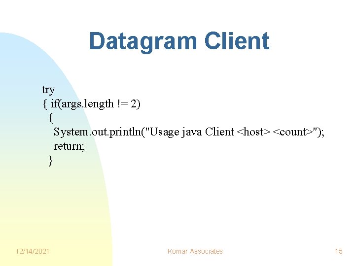 Datagram Client try { if(args. length != 2) { System. out. println("Usage java Client Datagram Client try { if(args. length != 2) { System. out. println("Usage java Client
