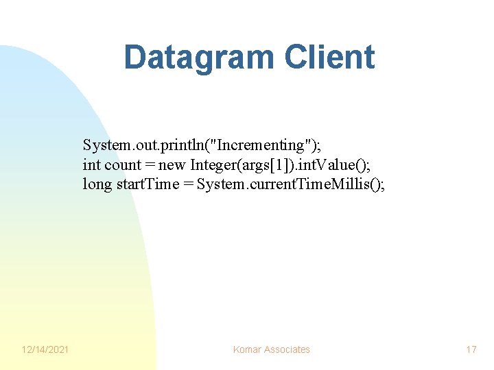 Datagram Client System. out. println("Incrementing"); int count = new Integer(args[1]). int. Value(); long start.