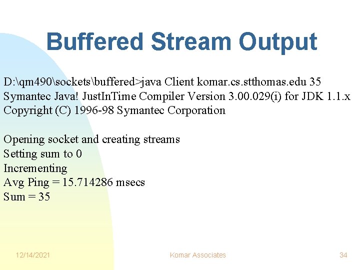 Buffered Stream Output D: qm 490socketsbuffered>java Client komar. cs. stthomas. edu 35 Symantec Java! Buffered Stream Output D: qm 490socketsbuffered>java Client komar. cs. stthomas. edu 35 Symantec Java!
