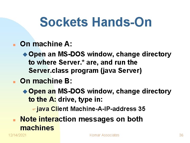Sockets Hands-On n On machine A: u Open an MS-DOS window, change directory to Sockets Hands-On n On machine A: u Open an MS-DOS window, change directory to