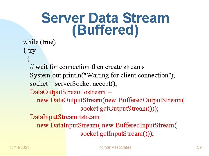 Server Data Stream (Buffered) while (true) { try { // wait for connection then Server Data Stream (Buffered) while (true) { try { // wait for connection then