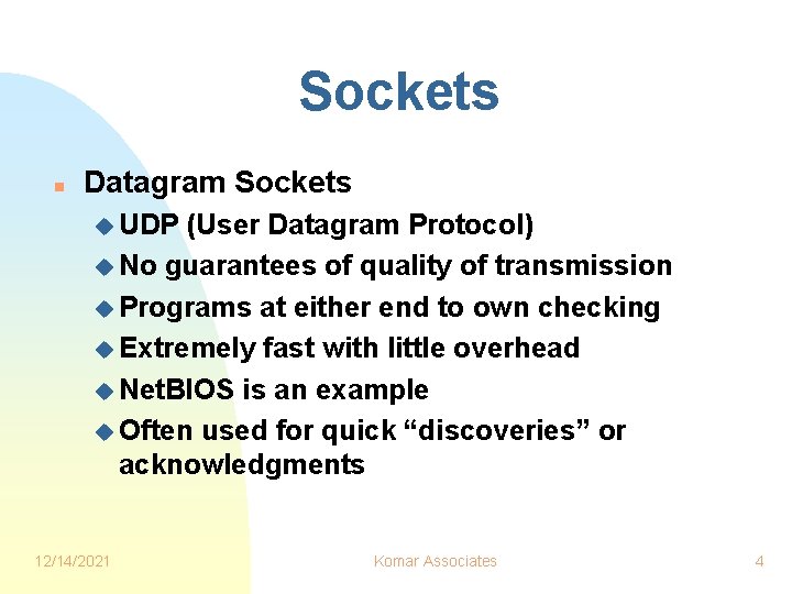 Sockets n Datagram Sockets u UDP (User Datagram Protocol) u No guarantees of quality Sockets n Datagram Sockets u UDP (User Datagram Protocol) u No guarantees of quality