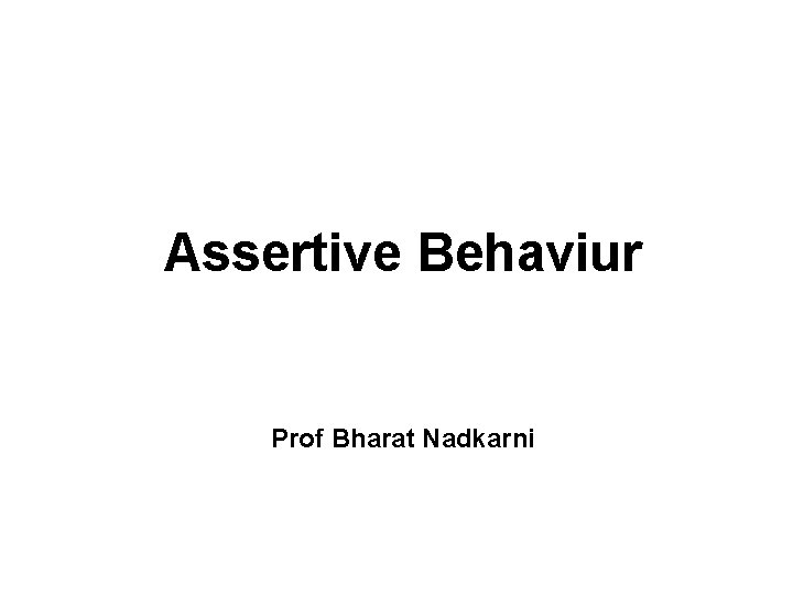 Assertive Behaviur Prof Bharat Nadkarni 