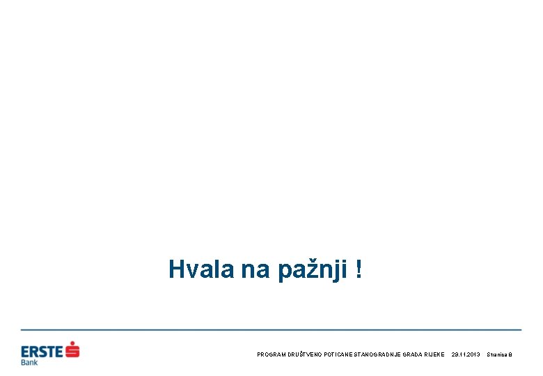 Hvala na pažnji ! PROGRAM DRUŠTVENO POTICANE STANOGRADNJE GRADA RIJEKE 29. 11. 2013 Stranica