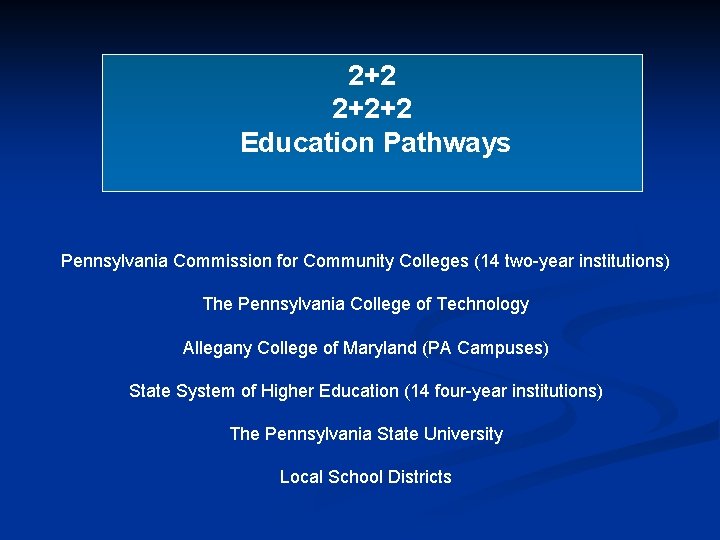 2+2 2+2+2 Education Pathways Pennsylvania Commission for Community Colleges (14 two-year institutions) The Pennsylvania