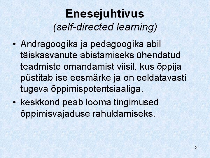 Enesejuhtivus (self-directed learning) • Andragoogika ja pedagoogika abil täiskasvanute abistamiseks ühendatud teadmiste omandamist viisil,