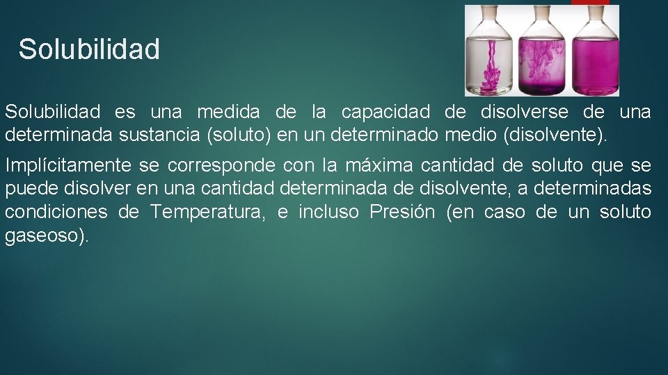 Solubilidad es una medida de la capacidad de disolverse de una determinada sustancia (soluto)