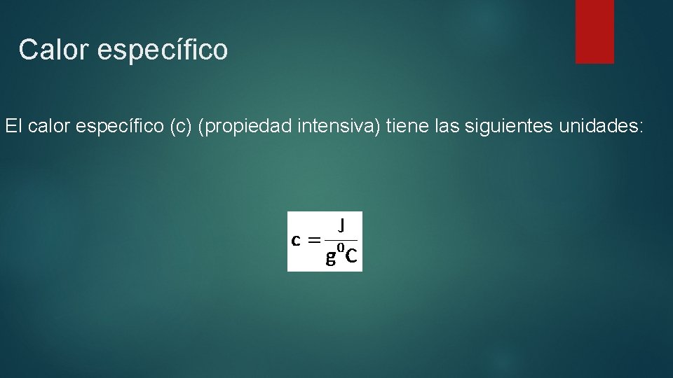 Calor específico El calor específico (c) (propiedad intensiva) tiene las siguientes unidades: 