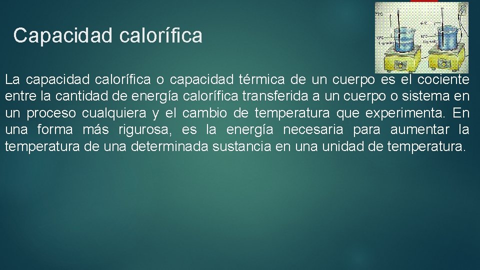Capacidad calorífica La capacidad calorífica o capacidad térmica de un cuerpo es el cociente