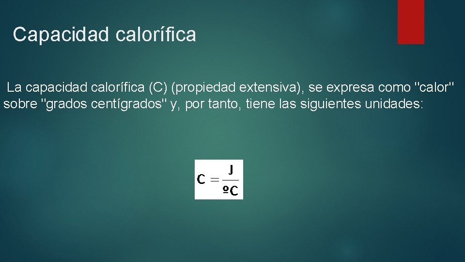 Capacidad calorífica La capacidad calorífica (C) (propiedad extensiva), se expresa como "calor" sobre "grados