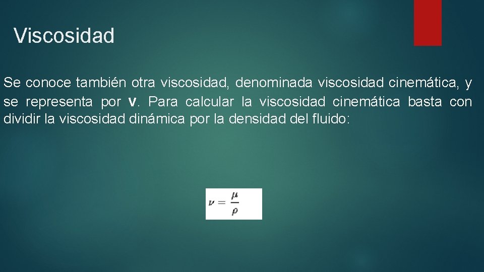 Viscosidad Se conoce también otra viscosidad, denominada viscosidad cinemática, y se representa por ν.