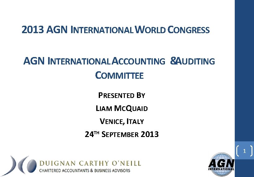 2013 AGN INTERNATIONAL WORLD CONGRESS AGN INTERNATIONAL ACCOUNTING &AUDITING COMMITTEE PRESENTED BY LIAM MCQUAID