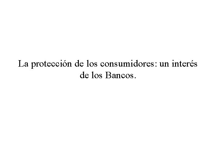 La protección de los consumidores: un interés de los Bancos. 