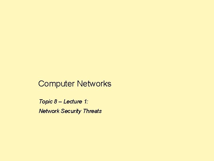 Computer Networks Topic 8 – Lecture 1: Network Security Threats 