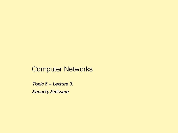 Computer Networks Topic 8 – Lecture 3: Security Software 