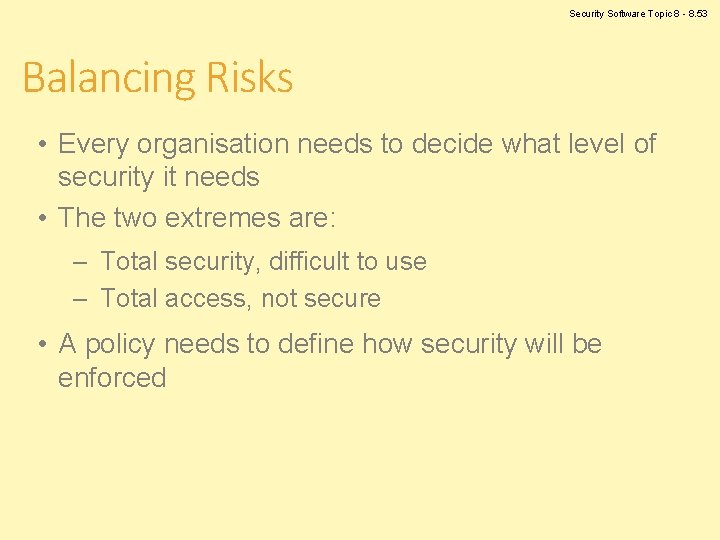 Security Software Topic 8 - 8. 53 Balancing Risks • Every organisation needs to