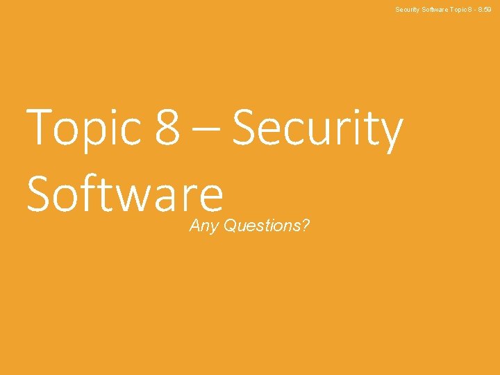 Security Software Topic 8 - 8. 59 Topic 8 – Security Software Any Questions?