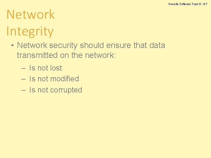 Network Integrity • Network security should ensure that data transmitted on the network: –