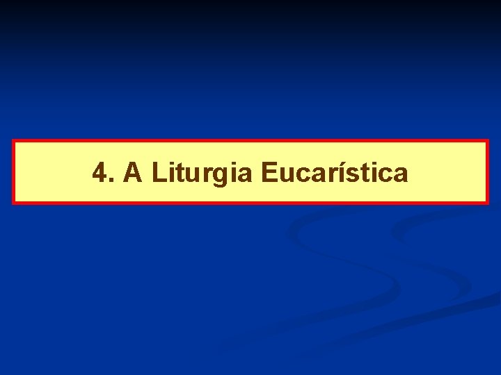 4. A Liturgia Eucarística 