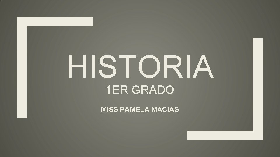 HISTORIA 1 ER GRADO MISS PAMELA MACIAS 