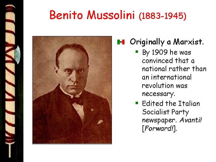 Benito Mussolini (1883 -1945) Originally a Marxist. § By 1909 he was convinced that