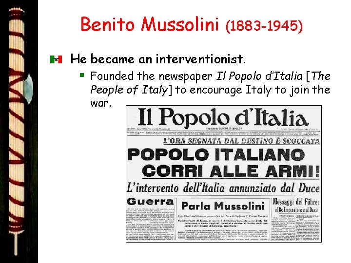 Benito Mussolini (1883 -1945) He became an interventionist. § Founded the newspaper Il Popolo