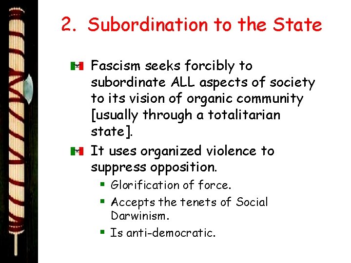 2. Subordination to the State Fascism seeks forcibly to subordinate ALL aspects of society