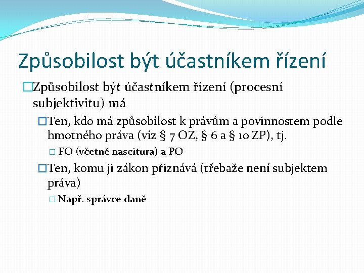 Způsobilost být účastníkem řízení �Způsobilost být účastníkem řízení (procesní subjektivitu) má �Ten, kdo má