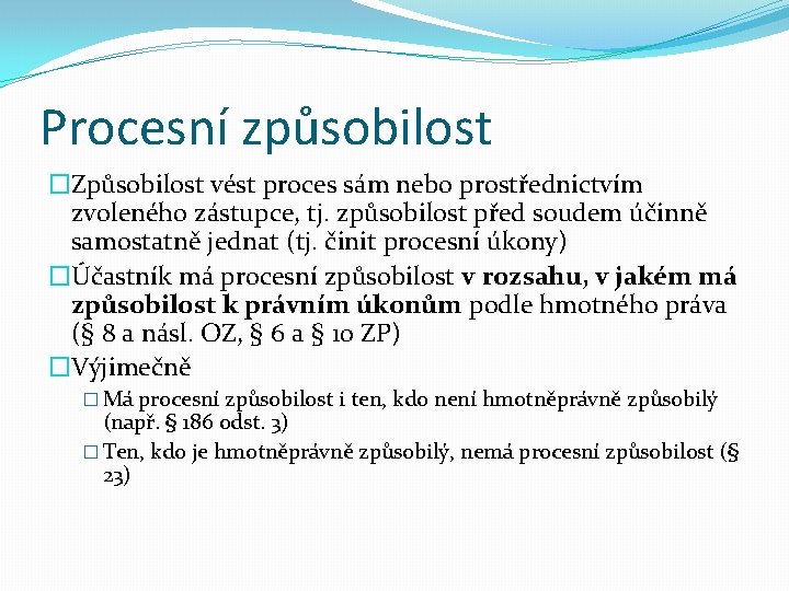 Procesní způsobilost �Způsobilost vést proces sám nebo prostřednictvím zvoleného zástupce, tj. způsobilost před soudem