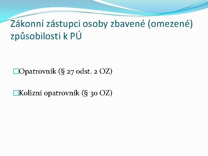 Zákonní zástupci osoby zbavené (omezené) způsobilosti k PÚ �Opatrovník (§ 27 odst. 2 OZ)