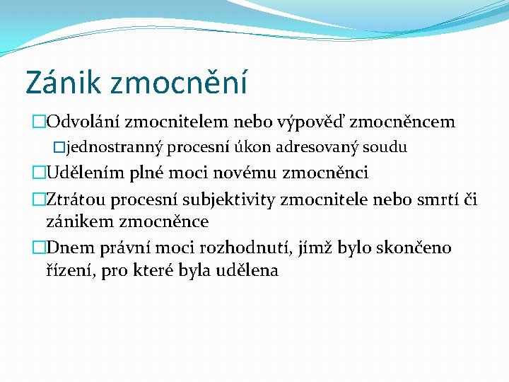 Zánik zmocnění �Odvolání zmocnitelem nebo výpověď zmocněncem �jednostranný procesní úkon adresovaný soudu �Udělením plné