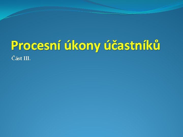 Procesní úkony účastníků Část III. 