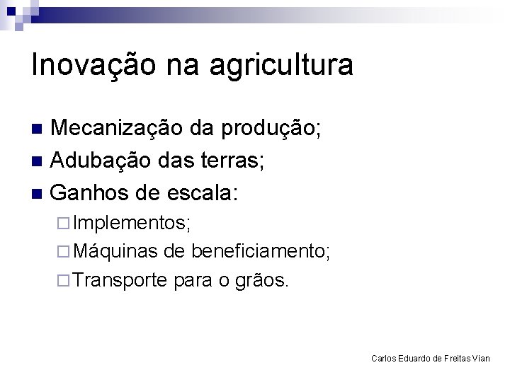 Inovação na agricultura Mecanização da produção; n Adubação das terras; n Ganhos de escala: