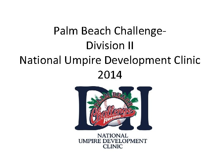 Palm Beach Challenge. Division II National Umpire Development Clinic 2014 