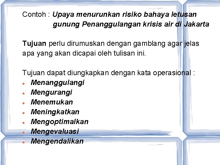 Contoh : Upaya menurunkan risiko bahaya letusan gunung Penanggulangan krisis air di Jakarta Tujuan