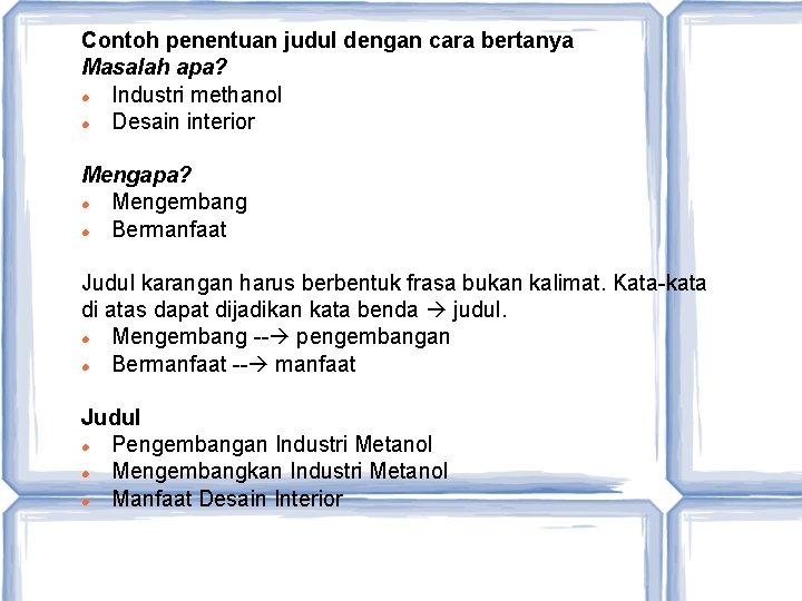 Contoh penentuan judul dengan cara bertanya Masalah apa? Industri methanol Desain interior Mengapa? Mengembang