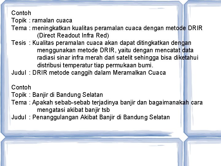 Contoh Topik : ramalan cuaca Tema : meningkatkan kualitas peramalan cuaca dengan metode DRIR