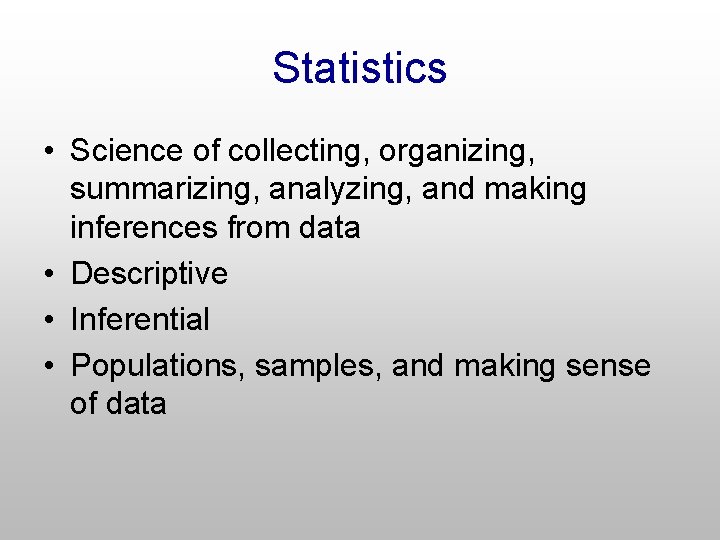 Statistics • Science of collecting, organizing, summarizing, analyzing, and making inferences from data •