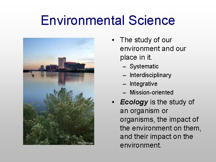 Environmental Science • The study of our environment and our place in it. –