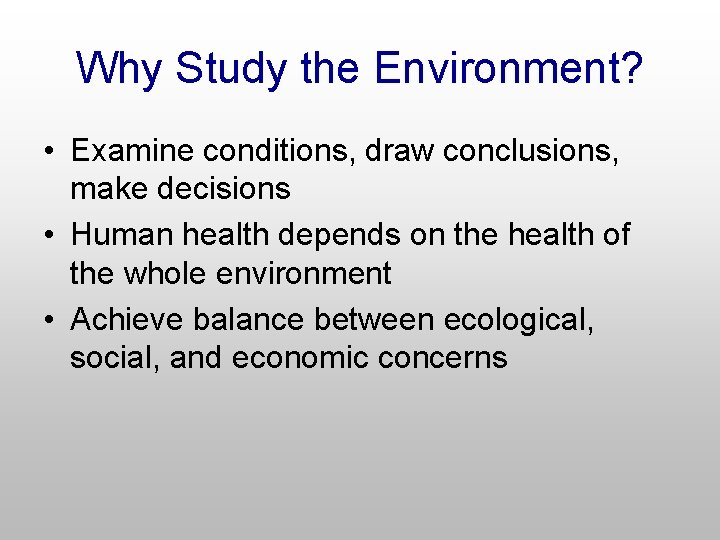 Why Study the Environment? • Examine conditions, draw conclusions, make decisions • Human health