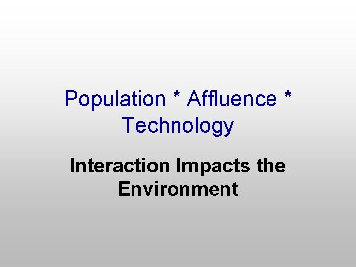 Population * Affluence * Technology Interaction Impacts the Environment 
