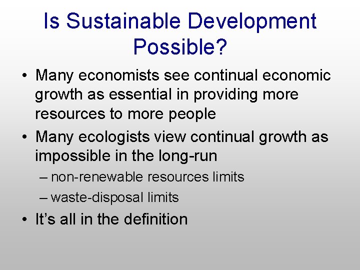 Is Sustainable Development Possible? • Many economists see continual economic growth as essential in