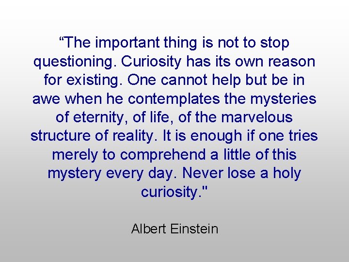 “The important thing is not to stop questioning. Curiosity has its own reason for